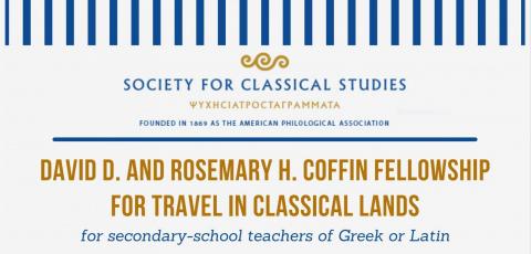 The Society for Classical Studies, David D. and Rosemary H. Coffin Fellowship for Travel in Classical Lands for secondary-school teachers of Greek or Latin