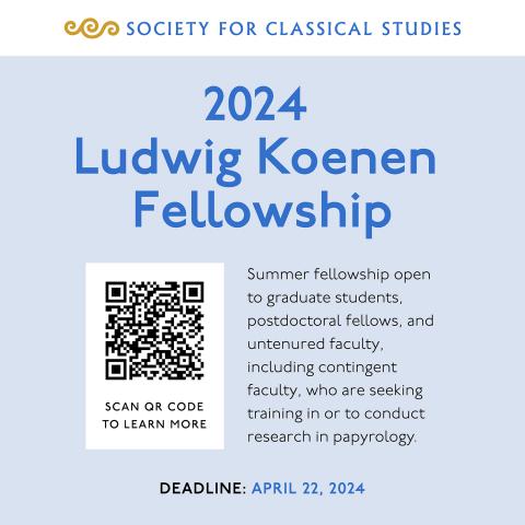 Society for Classical Studies, 2024 Ludwig Koenen Fellowship. Summer fellowship open to graduate students, postdoctoral fellows, and untenured faculty, including contingent faculty, who are seeking training in or to conduct research in papyrology. Deadline: April 22, 2024, and a QR code.
