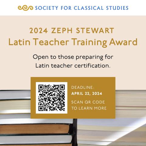 Society for Classical Studies, 2024 Zeph Stewart Latin Teacher Training Award. Open to those preparing for Latin teacher certification, deadline: April 22, 2024, with a QR code and an image of stacked books.